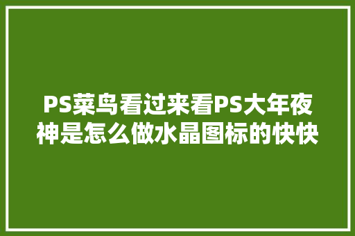 PS菜鸟看过来看PS大年夜神是怎么做水晶图标的快快Get吧