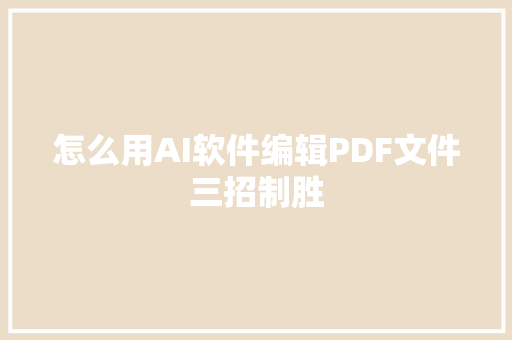 怎么用AI软件编辑PDF文件三招制胜