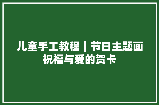 儿童手工教程｜节日主题画祝福与爱的贺卡