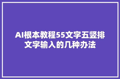 AI根本教程55文字五竖排文字输入的几种办法