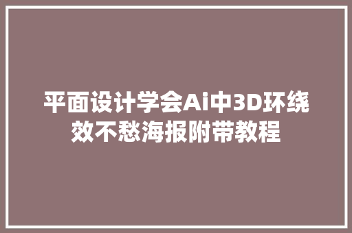 平面设计学会Ai中3D环绕效不愁海报附带教程