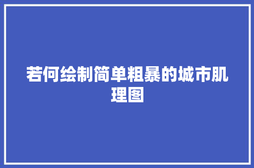 若何绘制简单粗暴的城市肌理图