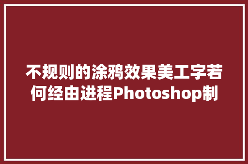 不规则的涂鸦效果美工字若何经由进程Photoshop制作出来的