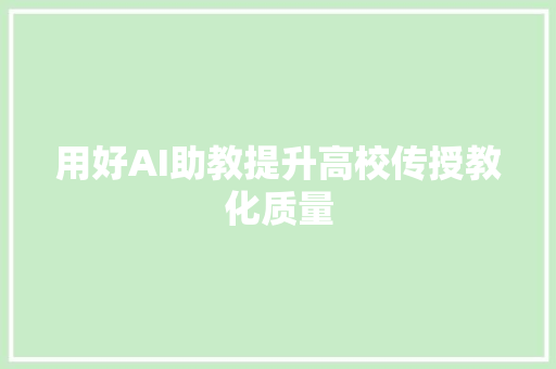 用好AI助教提升高校传授教化质量