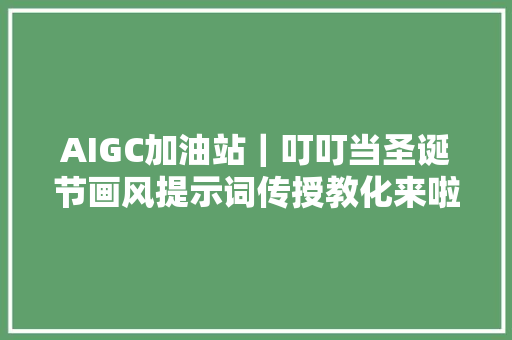 AIGC加油站｜叮叮当圣诞节画风提示词传授教化来啦