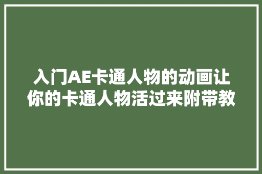 入门AE卡通人物的动画让你的卡通人物活过来附带教程