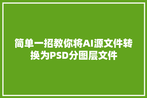 简单一招教你将AI源文件转换为PSD分图层文件