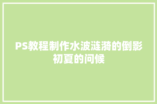 PS教程制作水波涟漪的倒影初夏的问候