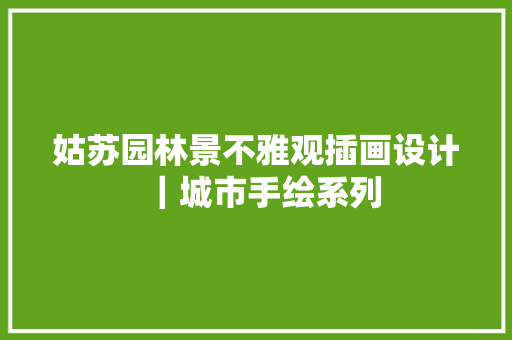 姑苏园林景不雅观插画设计｜城市手绘系列