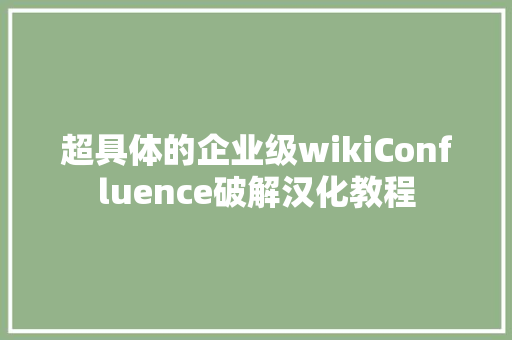 超具体的企业级wikiConfluence破解汉化教程