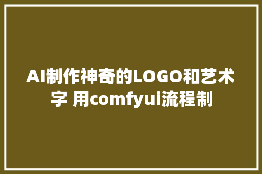 AI制作神奇的LOGO和艺术字 用comfyui流程制