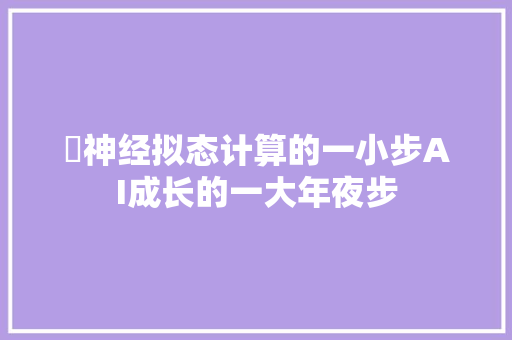 ​神经拟态计算的一小步AI成长的一大年夜步