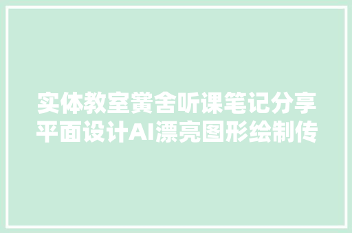 实体教室黉舍听课笔记分享平面设计AI漂亮图形绘制传授教化