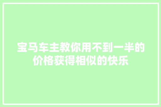 宝马车主教你用不到一半的价格获得相似的快乐