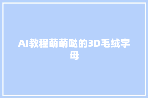 AI教程萌萌哒的3D毛绒字母