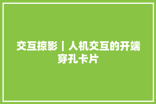 交互掠影｜人机交互的开端穿孔卡片