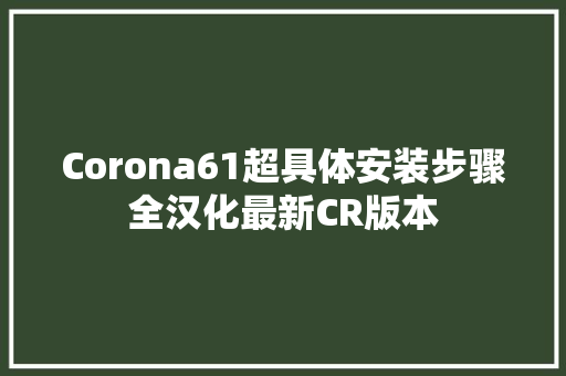 Corona61超具体安装步骤全汉化最新CR版本