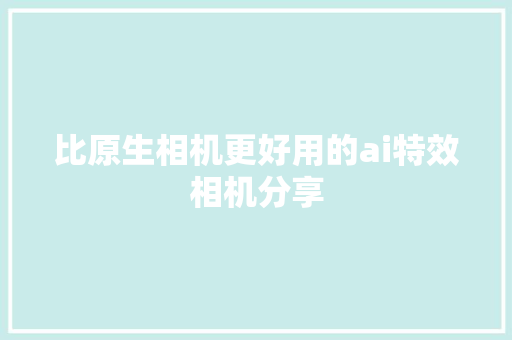 比原生相机更好用的ai特效相机分享