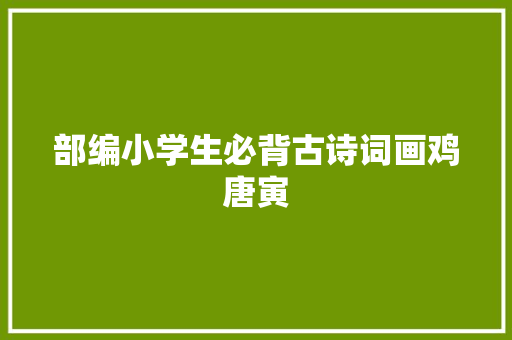 部编小学生必背古诗词画鸡唐寅