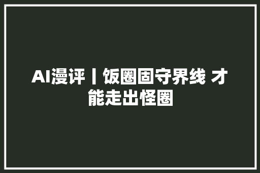 AI漫评丨饭圈固守界线 才能走出怪圈