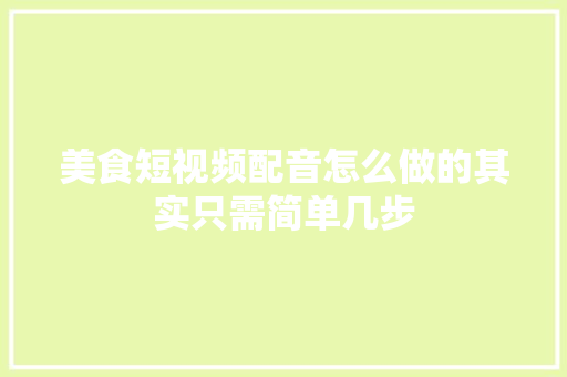 美食短视频配音怎么做的其实只需简单几步