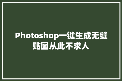 Photoshop一键生成无缝贴图从此不求人