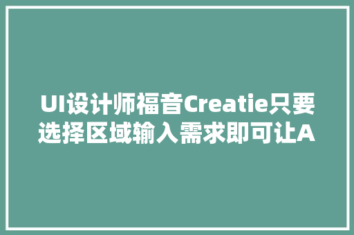 UI设计师福音Creatie只要选择区域输入需求即可让AI完成UI设计