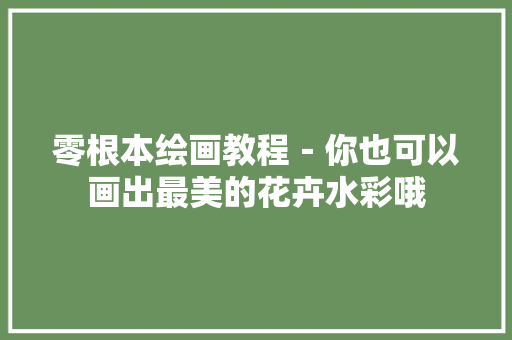 零根本绘画教程－你也可以画出最美的花卉水彩哦