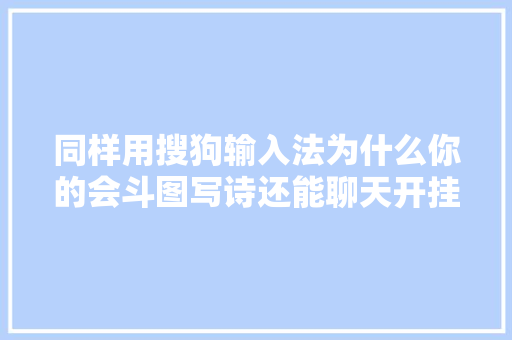 同样用搜狗输入法为什么你的会斗图写诗还能聊天开挂