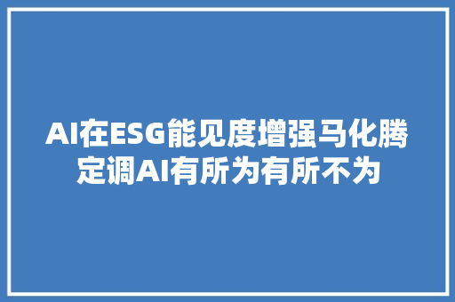 AI在ESG能见度增强马化腾定调AI有所为有所不为