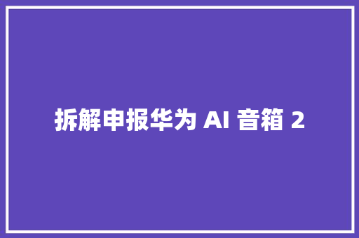 拆解申报华为 AI 音箱 2