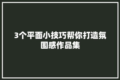 3个平面小技巧帮你打造氛围感作品集