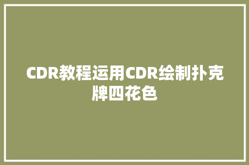 CDR教程运用CDR绘制扑克牌四花色