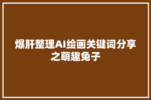 爆肝整理AI绘画关键词分享之萌趣兔子