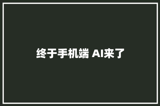 终于手机端 AI来了