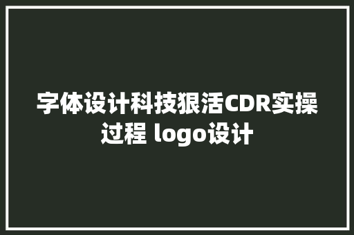 字体设计科技狠活CDR实操过程 logo设计