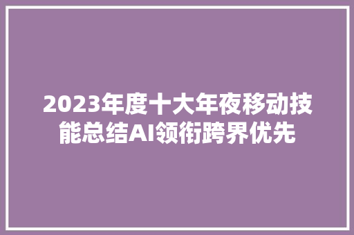 2023年度十大年夜移动技能总结AI领衔跨界优先