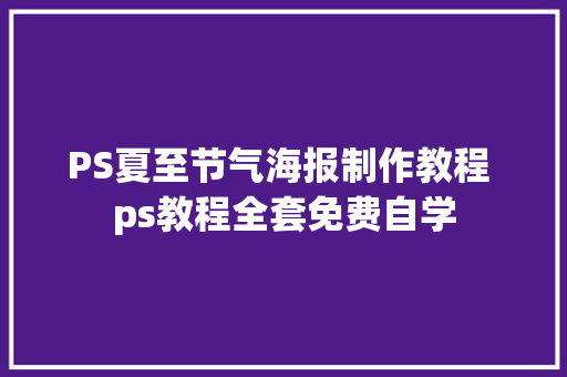 PS夏至节气海报制作教程 ps教程全套免费自学