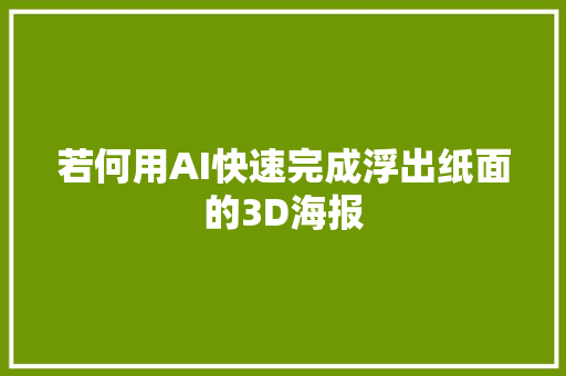 若何用AI快速完成浮出纸面的3D海报