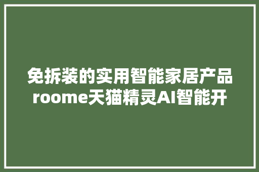 免拆装的实用智能家居产品roome天猫精灵AI智能开关开箱评测