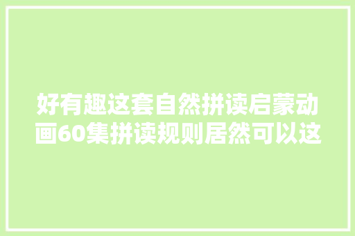 好有趣这套自然拼读启蒙动画60集拼读规则居然可以这样教