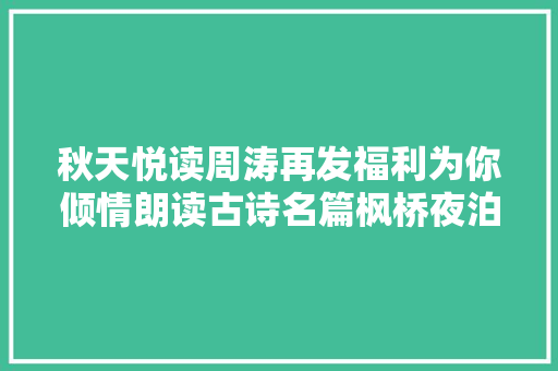 秋天悦读周涛再发福利为你倾情朗读古诗名篇枫桥夜泊