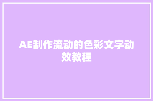 AE制作流动的色彩文字动效教程