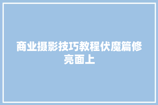 商业摄影技巧教程伏魔篇修亮面上