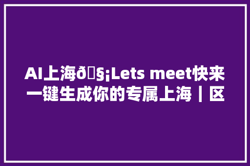 AI上海🧡Lets meet快来一键生成你的专属上海｜区乐融融迎国庆