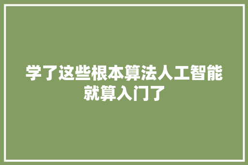 学了这些根本算法人工智能就算入门了