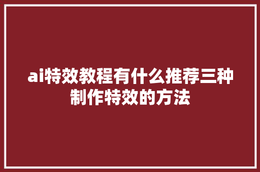 ai特效教程有什么推荐三种制作特效的方法