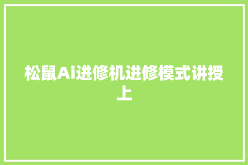 松鼠Ai进修机进修模式讲授上