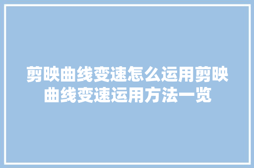 剪映曲线变速怎么运用剪映曲线变速运用方法一览