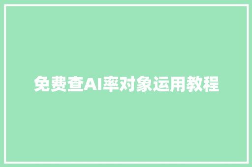 免费查AI率对象运用教程